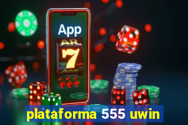 plataforma 555 uwin